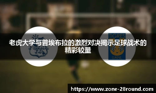 老虎大学与普埃布拉的激烈对决揭示足球战术的精彩较量